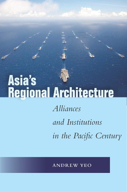 Asias Regional Architecture: Alliances and Institutions in the Pacific Century