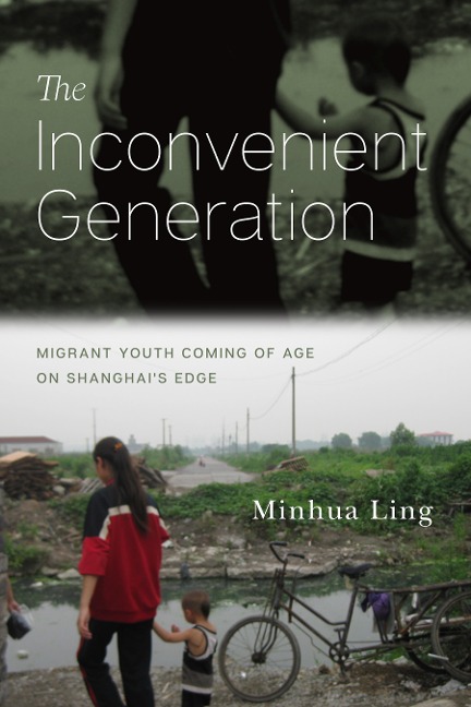 The Inconvenient Generation: Migrant Youth Coming of Age on Shanghais Edge