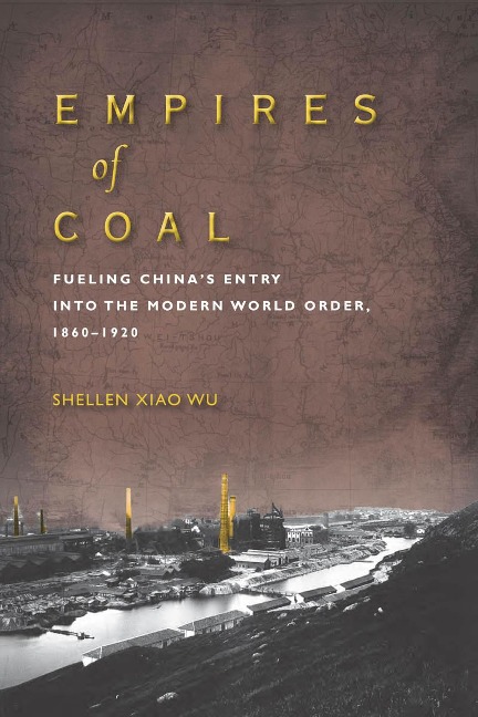 Empires of Coal: Fueling Chinas Entry Into the Modern World Order, 1860-1920