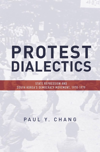 Protest Dialectics: State Repression and South Koreas Democracy Movement, 1970-1979