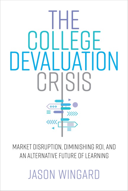 The College Devaluation Crisis: Market Disruption, Diminishing Roi, and an Alternative Future of Learning