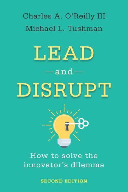 Lead and Disrupt: How to Solve the Innovator's Dilemma