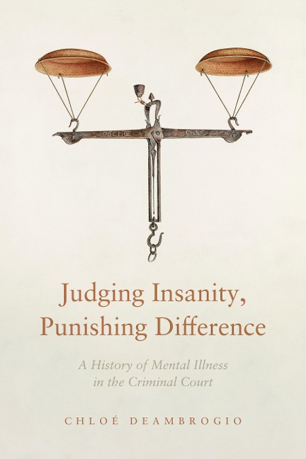 Judging Insanity, Punishing Difference: A History of Mental Illness in the Criminal Court