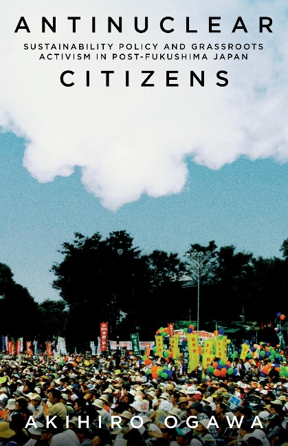 Antinuclear Citizens: Sustainability Policy and Grassroots Activism in Post-Fukushima Japan