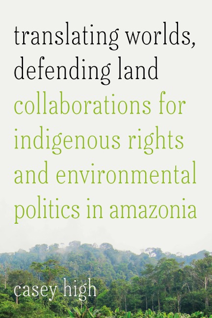 Translating Worlds, Defending Land: Collaborations for Indigenous Rights and Environmental Politics in Amazonia