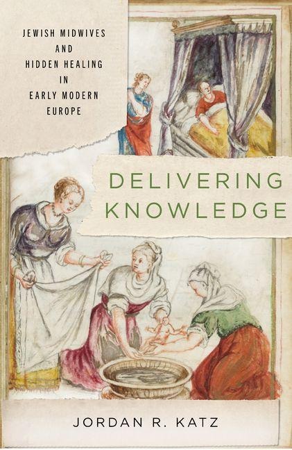 Delivering Knowledge: Jewish Midwives and Hidden Healing in Early Modern Europe