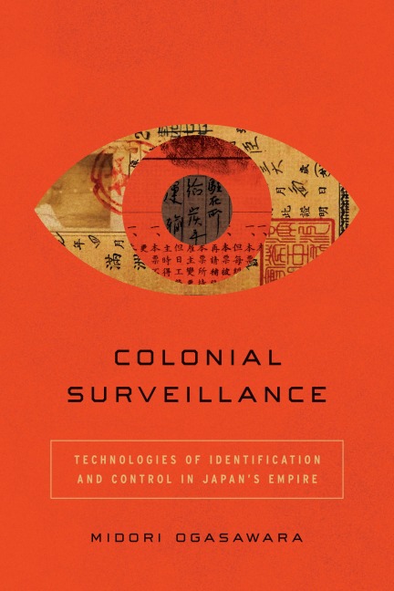 Colonial Surveillance: Technologies of Identification and Control in Japans Empire