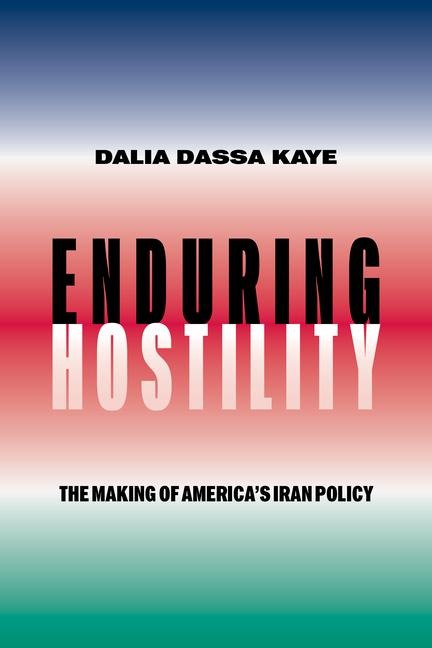 Enduring Hostility: The Making of Americas Iran Policy