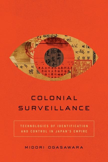 Colonial Surveillance: Technologies of Identification and Control in Japans Empire