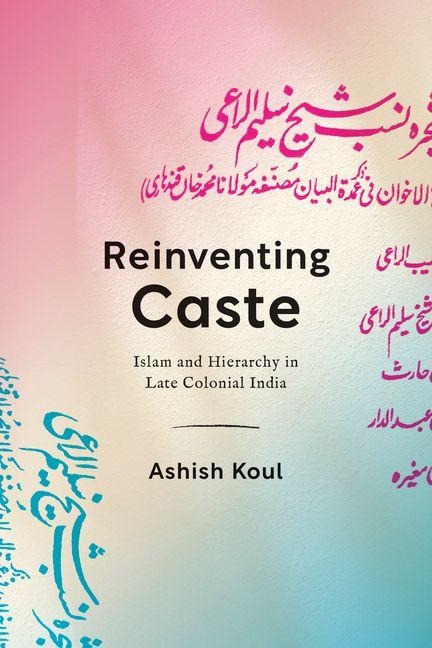 Reinventing Caste: Islam and Hierarchy in Late Colonial India