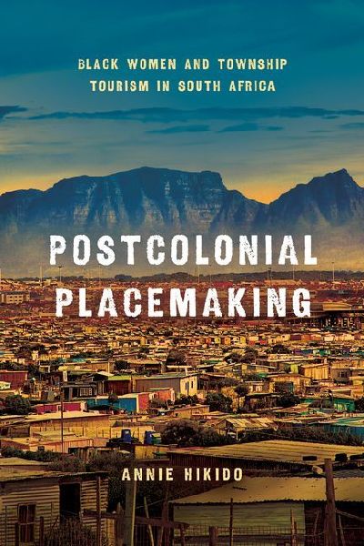 Postcolonial Placemaking: Black Women and Township Tourism in South Africa