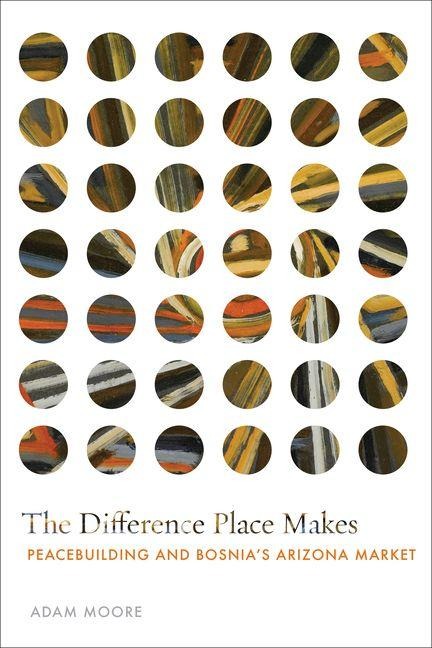 The Difference Place Makes: Peacebuilding and Bosnias Arizona Market