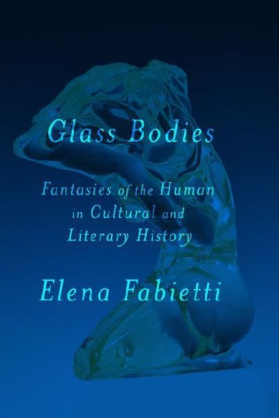 Glass Bodies: Fantasies of the Human in Cultural and Literary History