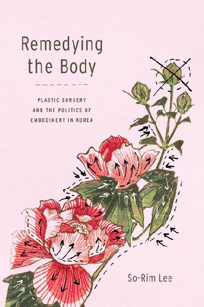 Remedying the Body: Plastic Surgery and the Politics of Embodiment in Korea