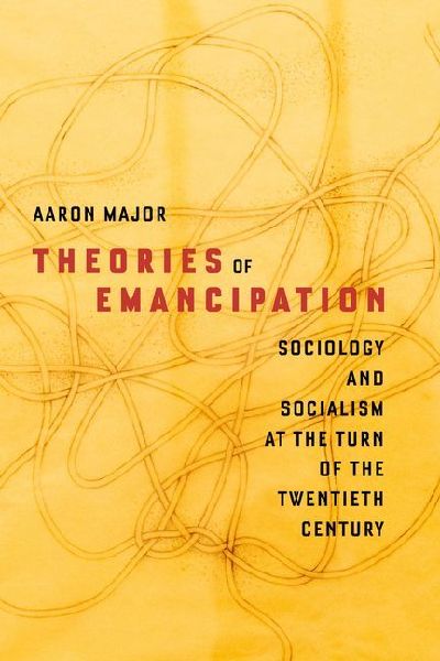 Theories of Emancipation: Sociology and Socialism at the Turn of the Twentieth Century