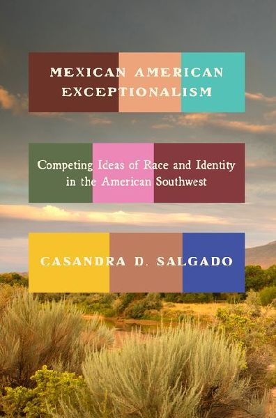 Mexican American Exceptionalism: Competing Ideas of Race and Identity in the American Southwest