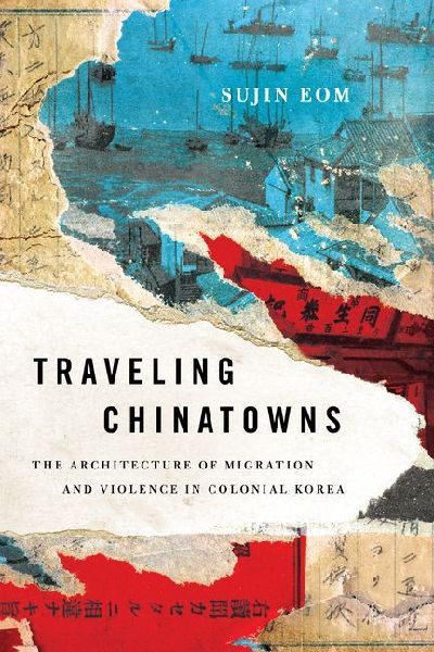 Traveling Chinatowns: The Architecture of Migration and Violence in Colonial Korea