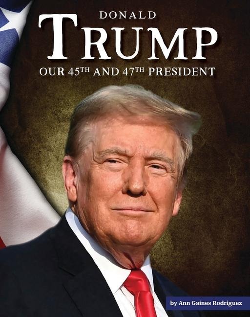 Donald Trump: Our 45th and 47th President