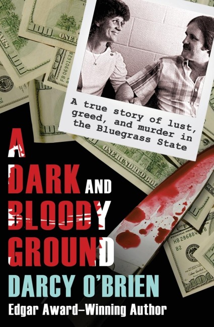 A Dark and Bloody Ground: A True Story of Lust, Greed, and Murder in the Bluegrass State