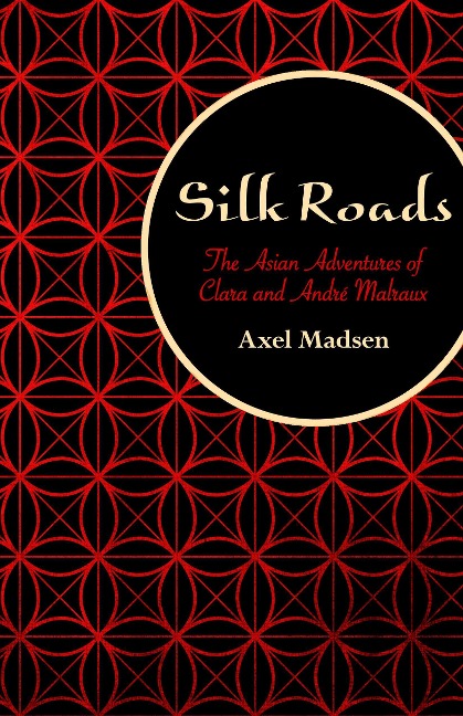 Silk Roads: The Asian Adventures of Clara and André Malraux