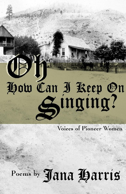 Oh How Can I Keep On Singing?: Voices of Pioneer Women