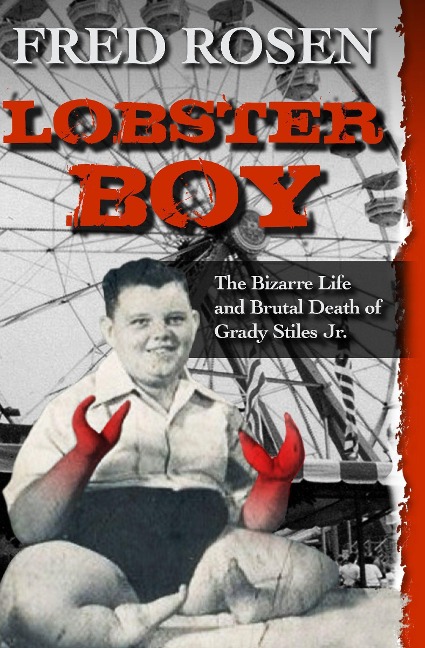 Lobster Boy: The Bizarre Life and Brutal Death of Grady Stiles Jr.
