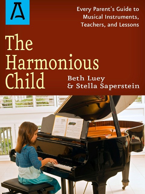The Harmonious Child: Every Parents Guide to Musical Instruments, Teachers, and Lessons