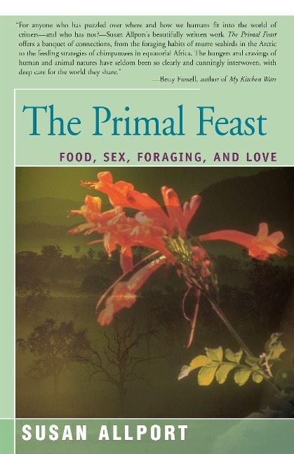 The Primal Feast Food, Sex, Foraging, and Love