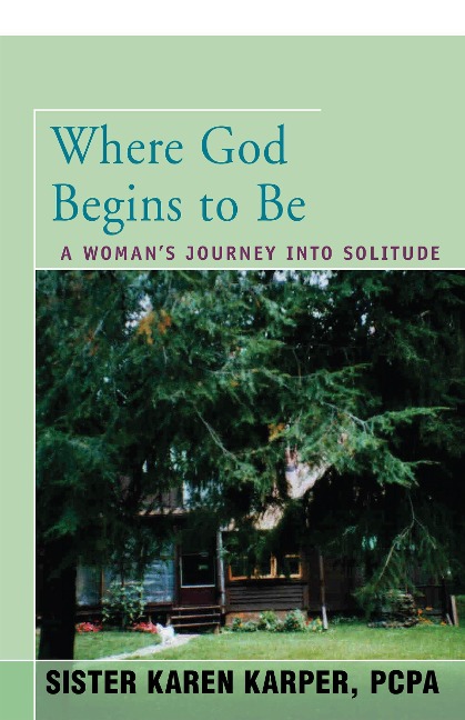 Where God Begins to Be: A Womans Journey Into Solitude