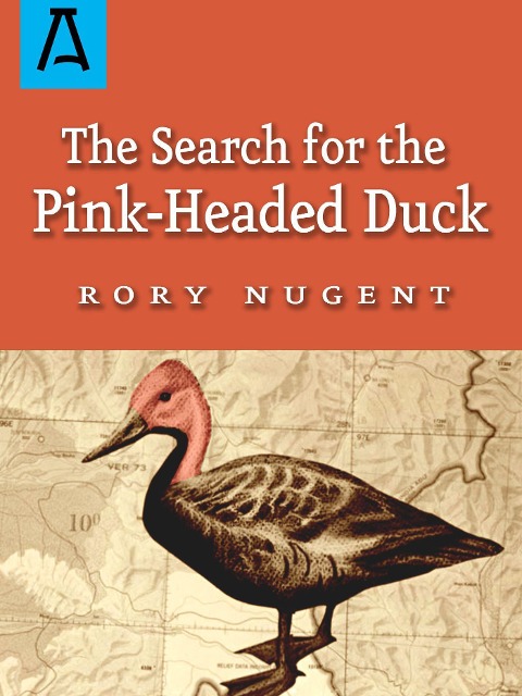 The Search for the Pink-Headed Duck: A Journey Into the Himalayas and Down the Brahmaputra