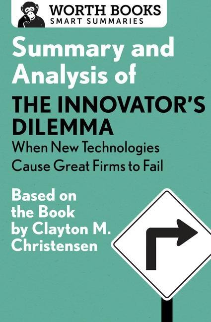 Summary and Analysis of the Innovators Dilemma: When New Technologies Cause Great Firms to Fail: Based on the Book by Clayton Christensen
