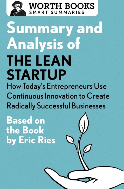 Summary and Analysis of the Lean Startup: How Todays Entrepreneurs Use Continuous Innovation to Create Radically Successful Businesses: Based on the Book by Eric Ries