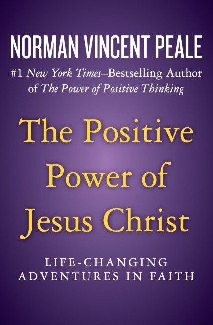 The Positive Power of Jesus Christ: Life-Changing Adventures in Faith