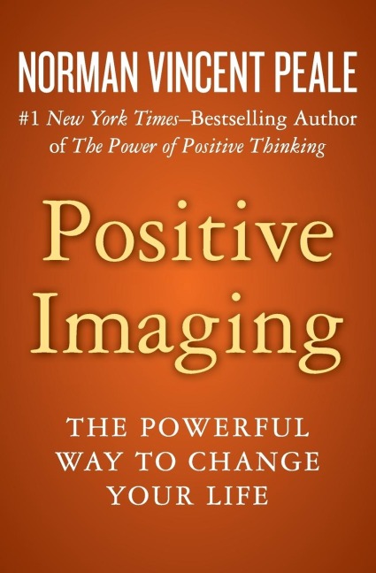 Positive Imaging: The Powerful Way to Change Your Life