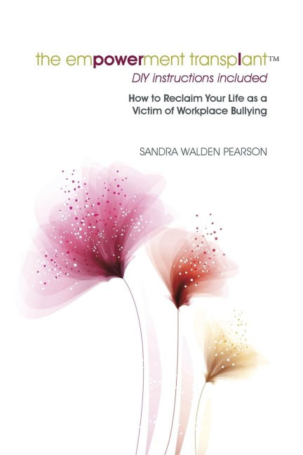 The Empowerment Transplant: How to Reclaim Your Life as a Victim of Workplace Bullying