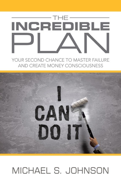 The Incredible Plan: Your Second Chance to Master Failure and Create Money Consciousness