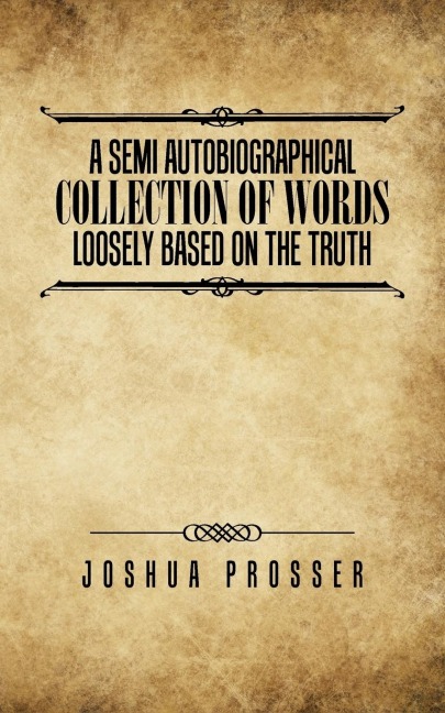 A Semi Autobiographical Collection Of Words Loosly Based On The Truth