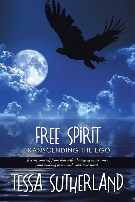 Free Spirit: Transcending the ego freeing yourself from that self-sabotaging inner voice and making peace with your true spirit