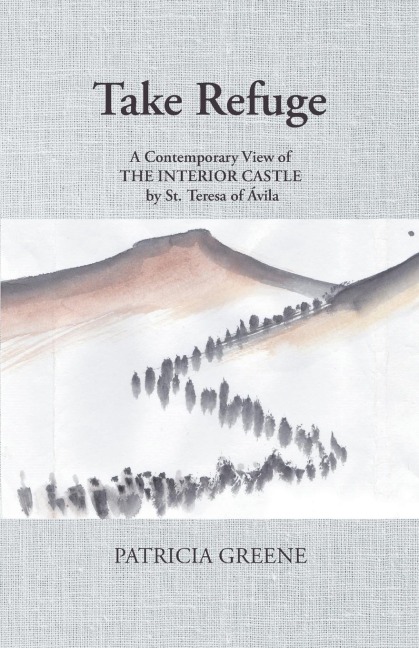 Take Refuge: A Contemporary View of The Interior Castle by St. Teresa of Ávila