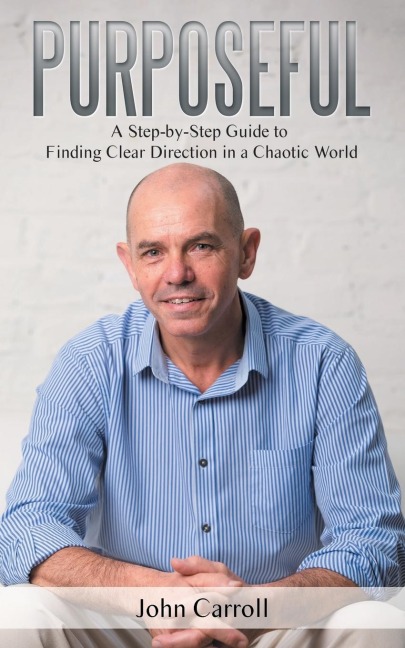 Purposeful: A Step-by-Step Guide to Finding Clear Direction in a Chaotic World