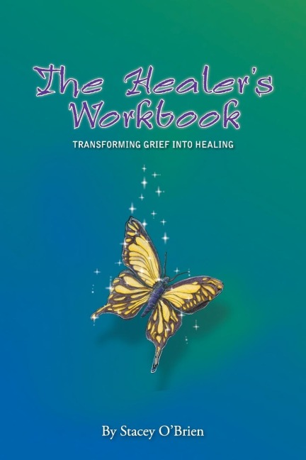 THE HEALER'S WORKBOOK: Transforming Grief into Healing