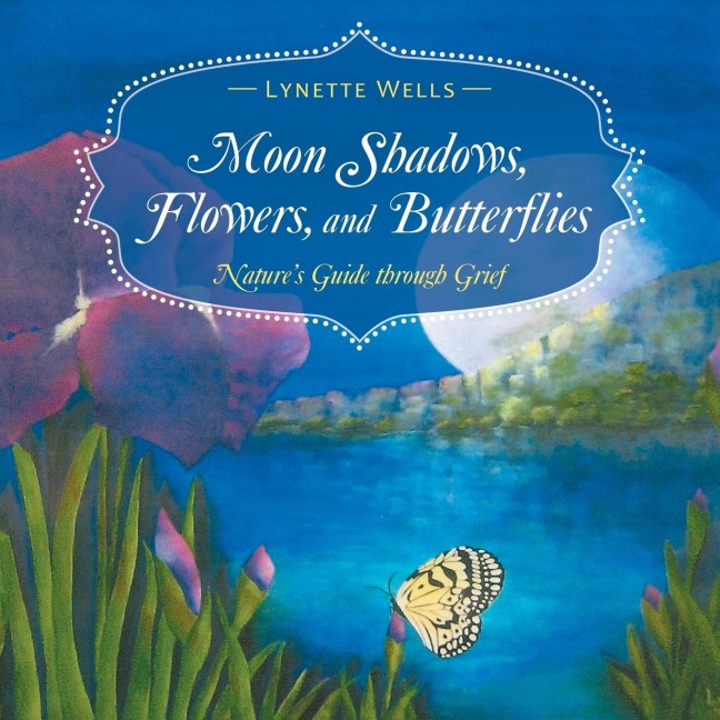 Moon Shadows, Flowers, and Butterflies: Natures Guide through Grief