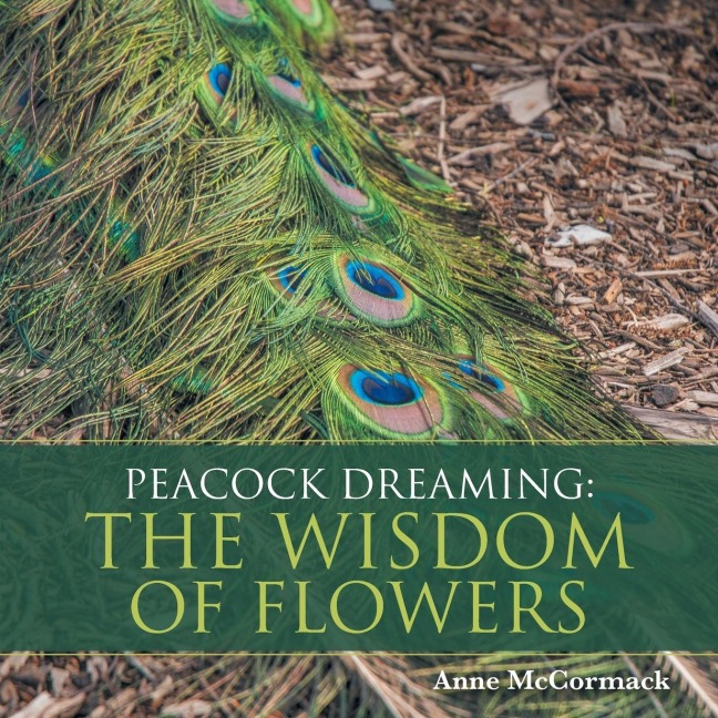 Peacock Dreaming: The Wisdom of Flowers