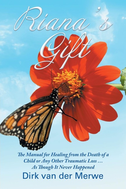 Rianas Gift: The Manual for Healing from the Death of a Child or Any Other Traumatic Loss ... As Though It Never Happened