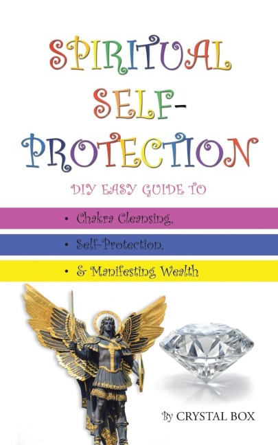 Spiritual Self-Protection: DIY Easy Guide to Chakra Cleansing, Self-Protection, & Manifesting Wealth