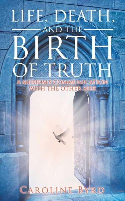 Life, Death, and the Birth of Truth: A Mediums Communication with the Other Side