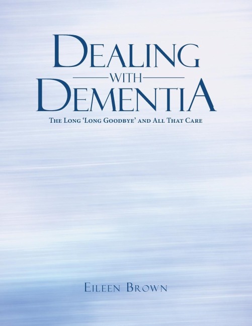 Dealing with Dementia: The Long Long Goodbye and All That Care