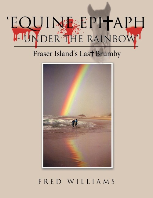 Equine Epitaph - Under the Rainbow: Fraser Islands Last Brumby