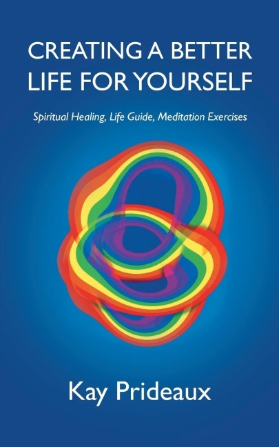 Creating a Better Life for Yourself: Spiritual Healing, Life Guide, Meditation Exercises
