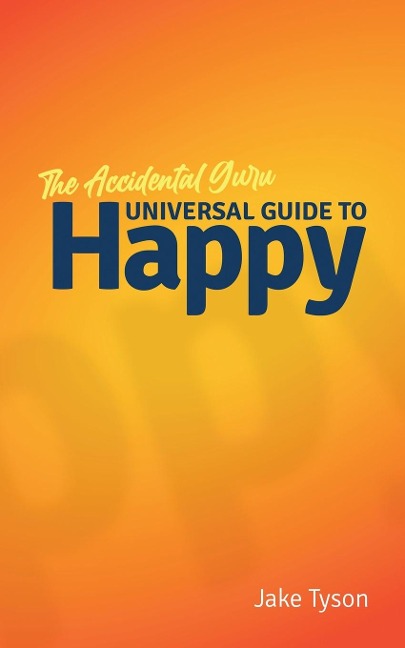 An Accidental Guru: A Universal Guide to Happy in Laymans Terms